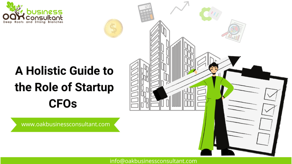 A Holistic Guide to the Role of Startup CFOs - Oak Business Consultant
